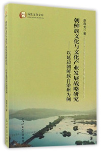 赵海龙著, Zhao Hailong zhu, 赵海龙, (197911- ), 赵海龙, author — 朝鲜族文化与文化产业发展战略研究 以延边朝鲜族自治州为例