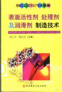 宋小平，韩长日主编, 宋小平, 韩长日主编, 宋小平, 韩长日 — 精细化工品实用生产技术手册 表面活性剂 处理剂及润滑剂制造技术