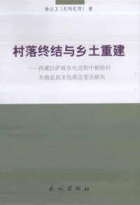 杨公卫编, Yang Gongwei zhu, 杨公卫(尼玛扎西)著, 杨公卫, 杨公卫, author — 村落终结与乡土重建 西藏拉萨城市化进程中柳梧村失地农民文化观念变迁研究