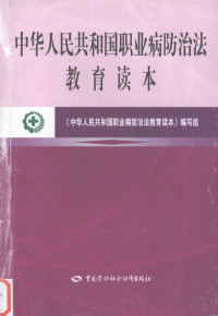 《中华人民共和国职业病防治法教育读本》编写组 — 中华人民共和国职业病防治法教育读本