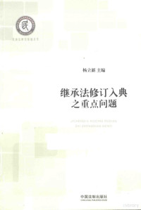 杨立新主编；和丽军副主编, 杨立新, 1952-, 杨立新主编, 杨立新 — 民商法研究基地丛书 继承法修订入典之重点问题