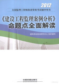 建筑考试培训研究中心组织编写, 建筑考试培训研究中心组织编写, 建筑考试培训研究中心 — 2012全国监理工程师执业资格考试辅导用书 2012《建设工程监理案例分析》命题点全面解读