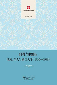 何方昱著, He Fangyu zhu, 何方昱, (1975-), 何方昱, author — 训导与抗衡 党派、学人与浙江大学 1936-1949