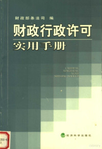 财政部条法司编, 财政部条法司编, 财政部 — 财政行政许可实用手册