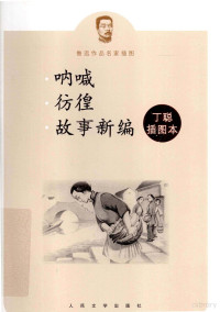 鲁迅著；丁聪绘, 鲁迅, 1881-1936, author, 鲁迅, (1881-1936), 鲁迅著, 鲁迅, 丁聪, CNPeReading — 呐喊彷徨故事新编丁聪插图本