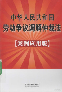 中国法制出版社编, 中国法制出版社编, 中国法制出版社, China — 中华人民共和国劳动争议调解仲裁法 案例应用版