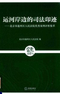 北京市通州区人民法院编, 北京市通州区人民法院编, 焦慧强, 北京市通州区法院, 朱裕平 — 运河岸边的司法印迹 北京市通州区人民法院优秀案例评析集萃