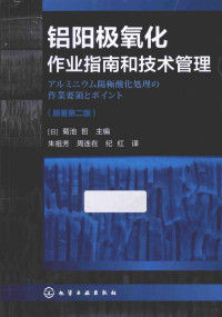 日本轻金属制品协会著, Ju chi zhe., Zhu zu fang, Zhou lian zai., Ji hong, (日)菊池哲主编 , 朱祖芳, 周连在, 纪红译, 菊池哲, 朱祖芳, 周连在, 纪红 — 铝阳极氧化作业指南和技术管理 原著第2版