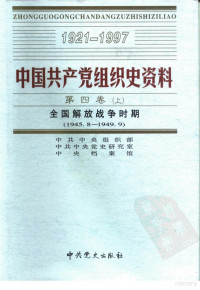 中共中央组织部 中共中央党史研究室 中央档案馆, 中共中央组织部，中共中央党史研究室，中央档案馆 — 中国共产党组织史资料 第4卷 下册 全国解放战争时期 1945.8-1949.9