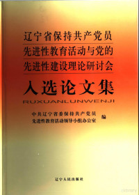 中共辽宁省委保持共产党员先进性教育活动领导小组办公室编, 中共辽宁省委保持共产党员先进性教育活动领导小组办公室编, 中共辽宁省委 — 辽宁省保持共产党员先进性教育活动与党的先进性建设理论研讨会入选论文集