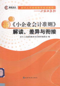 本社编, 郑庆华, 王伶主编 , 会计人员继续教育培训教材编委会编, 郑庆华, 王伶 — 新编《小企业会计准则》解读、差异与衔接