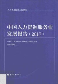 《中国人力资源服务业发展报告》编委会编著；孙建立主编, 孙建立主编 , "中国人力资源服务业发展报告"编委会编著, 孙建立 — 中国人力资源服务业发展报告 2017