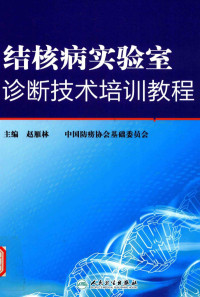 赵雁林主编, 赵雁林,中国防痨协会基础委员会主编, 赵雁林, 中国防痨协会, 赵雁林著 — 结核病实验室诊断技术培训教程