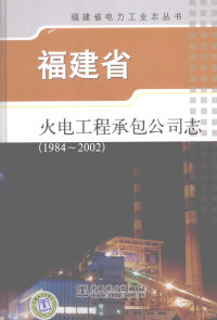 福建省火电工程承包公司编著, 林图生主编, 林图生, 林图升 — 福建省火电工程承包公司志 1984-2002