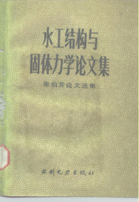 朱伯芳著, 朱伯芳, 1928 10 17-, 史建军编著, 史建军, 朱伯芳著, 朱伯芳 — 水工结构与固体力学论文集 朱伯芳论文选集