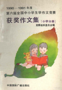 竞赛组织委员会编著, 竞赛组织委员会编, 全国中小学生学作文竞赛组织委员会 — 1990-1991年度第六届全国中小学生学作文竞赛获奖作文集 小学分册