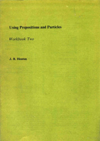 J.B.HEATON — USING PREPOSITIONS AND PARTICLES WORKBOOK TWO