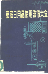 《家庭日用品使用维修大全》编写组编 — 家庭日用品使用维修大全