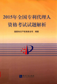 国家知识产权局条法司编著, Guo jia zhi shi chan quan ju Tiao fa si, 国家知识产权局条法司 编著 — 2015年全国专利代理人资格考试试题解析