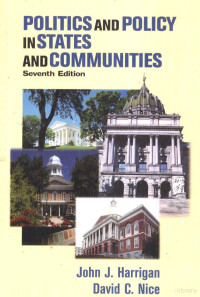 JOHN J.HARRIGAN AND DAVID C.NICE — POLITICS AND POLICY IN STATES & COMMUNITIES SEVENTH EDITION