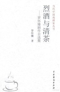 罗怀臻著, 罗怀臻, author, 罗怀臻 (1956-) — 烈酒与清茶 罗怀臻剧作自选集