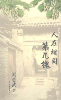 刘心武著, 刘心武 1942- VerfasserIn, Liu Xinwu zhu, 刘心武著, 刘心武 — 人在胡同第几槐