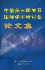  — 中俄美三国关系国际学术研讨会论文集