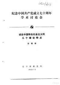 宋萌荣 — 纪念中国共产党成立七十周年学术讨论会 试论中国特色社会主义的几个理论特点