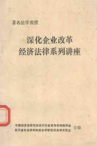 中国经济法研究会四川分会宣传咨询指导部等编 — 深化企业改革经济法律系列讲座