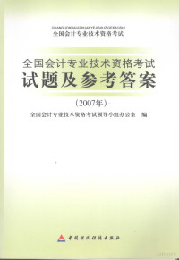 全国会计专业技术资格考试领导小组办公室组, 全国会计专业技术资格考试领导小组办公室编, 全国会计专业技术资格考试领导小组 — 全国会计专业技术资格考试试题及参考答案 2007年