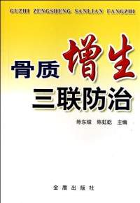 陈东银，陈虹屹主编；唐云，蔡定海，赵月华副主编, 主编: 陈东银 , 陈虹屹 , 副主编: 唐云, 蔡定海, 赵月华 , 编著者: 何家旺 [and others, 陈东银, 陈虹屹, 何家旺, 陈东银, 陈虹屹主编 , 何家旺[等]编著, 陈东银, 陈虹屹, 何家旺 — 骨质增生三联防治