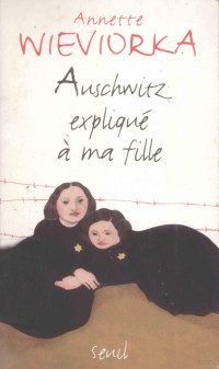 Annette Wieviorka — Auschwitz eexplique a ma fille