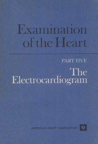 inc. — Examination of the Heart. part five, the Electrocardiogram,Mark E.Silverman,American heart association