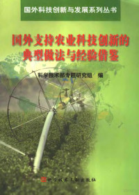 中华人民共和国科学技术部编, 刘燕华主编 , 科学技术部专题研究组编, 刘燕华, 科学技术部专题研究组, 刘燕华主编 , 赵志耘[等]撰稿, 刘燕华, 科学技术部 — 国外支持农业科技创新的典型做法与经验借鉴