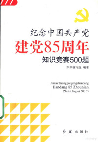 《纪念中国共产党建党85周年知识竞赛500题》编写组编著, 本书编写组编著, 《纪念中国共产党建党85周年知识竞赛500题》编写组 — 纪念中国共产党建党八十五周年知识竞赛500题