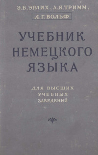 Э.Б. ЭРЛИХ, А.Я. ТРИММ, Л.Г. ВОЛЬФ,ИЗДАТЕЛЬСТВО ЛИТЕРАТУРЫ НА ИНОСТРАННЫХ ЯЗЫКАХ — УЧЕБНИК НЕМЕЦКОГО ЯЗЫКА