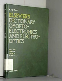 K.NENTWIG, compiled by K. Nentwig, Karl-Heinz Nentwig — ELSEVIER’S DICTIONARY OF OPTO-ELECTRONICS AND ELECTRO-OPTICS