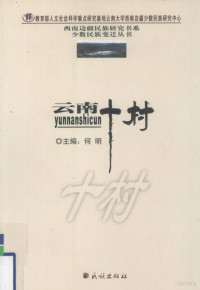 何明主编, zhu bian He Ming, fu zhu bian Lu Chengren, Wu Xiao, zhuan gao ren Ma Lizhang ... [et al.], 主编何明 , 副主编卢成仁, 吴晓 , 撰稿人马立章 [and others, 何明 — 云南十村