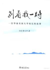 （美）黄天中著, (美)黄天中著, 黄天中 — 别看我一时：一位华裔美国大学校长的故事