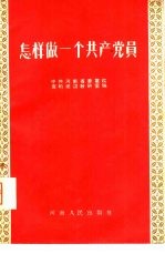 中共河南省委党校，党的建设教研室编 — 怎样做一个共产党员