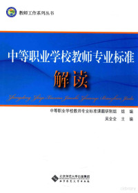 中等职业学校教师专业标准课题研制组组编；吴全全主编；曹晔，李树峰，宫雪，凃三广副主编, 吴全全主编, 吴全全 — 教师工作系列丛书 中等职业学校教师专业标准解读