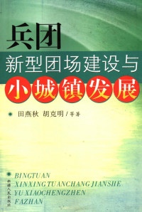 田燕秋，胡克明等著, 田燕秋 [and others]著, 田燕秋, 田燕秋, 胡克明等著, 田燕秋, 胡克明 — 兵团新型团场建设与小城镇发展