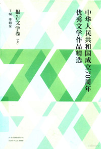 李朝全主编, 主编李朝全, 李朝全, 李朝全主编, 李朝全 — 中华人民共和国成立70周年优秀文学作品精选 报告文学卷 上