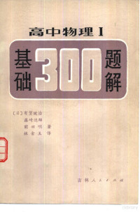 （日）东京都立新宿高中，有贺健治，武藏高中，藤崎达雄等著；林金玉译 — 高中物理Ⅰ基础300题解