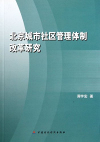 周宇宏著, Zhou Yuhong zhu — 北京城市社区管理体制改革研究