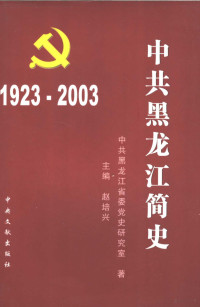 赵培兴主编；中共黑龙江省委党史研究室编, 中共黑龙江省委党史研究室编 , 主编 赵培兴, 赵培兴, 中共黑龙江省委, 赵培兴主编 , 中共黑龙江省委党史研究室编, 赵培兴, 中共黑龙江省委 — 中共黑龙江简史 1923-2003