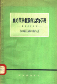 华东师范大学研究和总结上海中学生物教学先进经验科学研究小组编 — 顾巧英的植物学动物学课 课堂教学记录