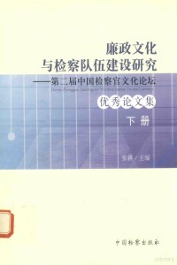 张耕主编, Geng Zhang, 中国检察官文化论坛, 张耕主编, 张耕 — 廉政文化与检察队伍建设研究 第二届中国检察官文化论坛 优秀论文集 下