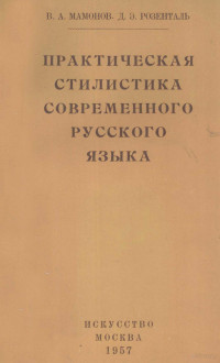 В.А. МАМОНОВ, Д.Э. РОЗЕНТАЛЬ,ГОСУДАРСТВЕННОЕ ИЗДАТЕЛЬСТВО 《ИСКУССТВО》 — ПРАКТИЧЕСКАЯ СТИЛИСТИКА СОВРЕМЕННОГО РУССКОГО ЯЗЫКА