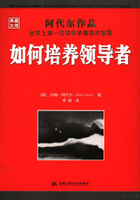 （英）约翰·阿代尔著；李璐译, (英)约翰·阿代尔(John Adair)著 , 李璐译, 阿代尔, 李璐, 阿代尔 (Adair, John), John Eric Adair — 如何培养领导者